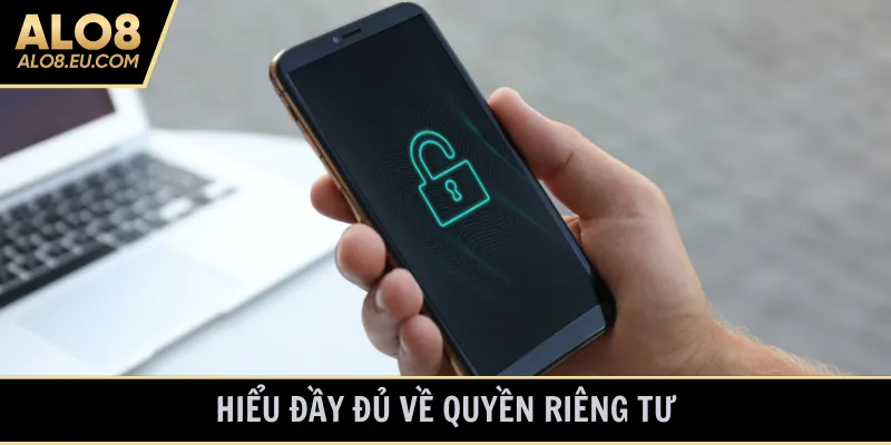 Hiểu đầy đủ về quyền riêng tư